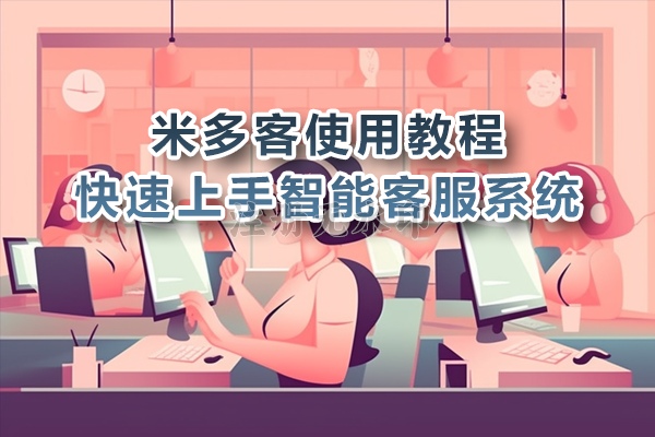 米多客使用教程：快速上手智能客服系统