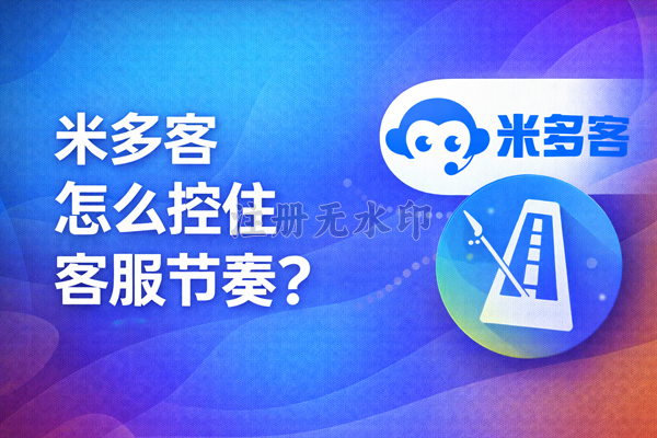 米多客怎么控住客服节奏？